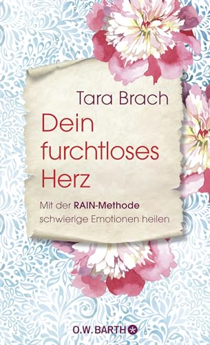 Dein furchtloses Herz: Mit der RAIN-Methode schwierige Emotionen heilen