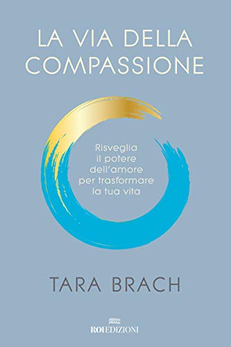 La via della compassione. Risveglia il potere dell'amore per trasformare la tua vita (Semi di luce)
