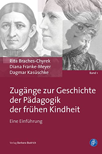Zugänge zur Geschichte der Pädagogik der frühen Kindheit: Eine Einführung von Budrich