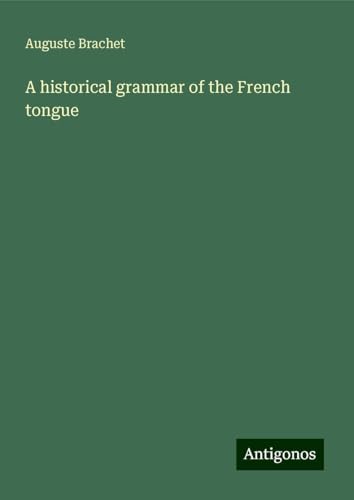 A historical grammar of the French tongue von Antigonos Verlag