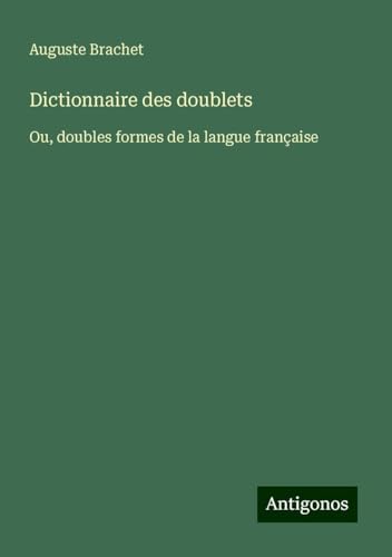 Dictionnaire des doublets: Ou, doubles formes de la langue française von Antigonos Verlag