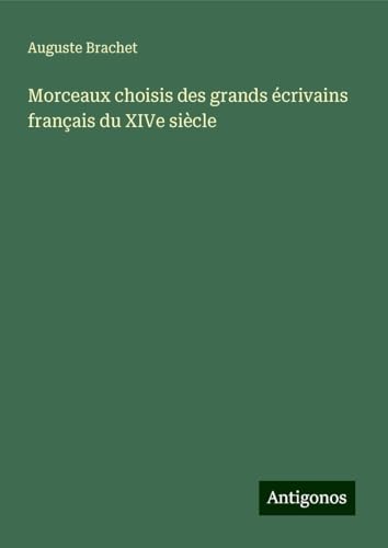 Morceaux choisis des grands écrivains français du XIVe siècle von Antigonos Verlag