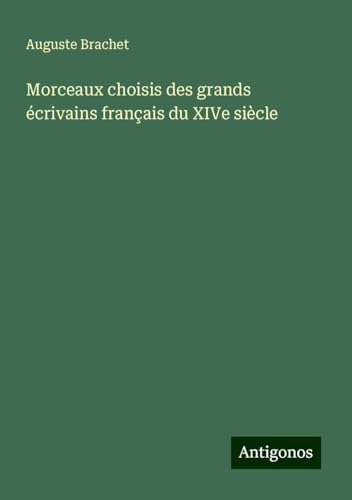 Morceaux choisis des grands écrivains français du XIVe siècle von Antigonos Verlag