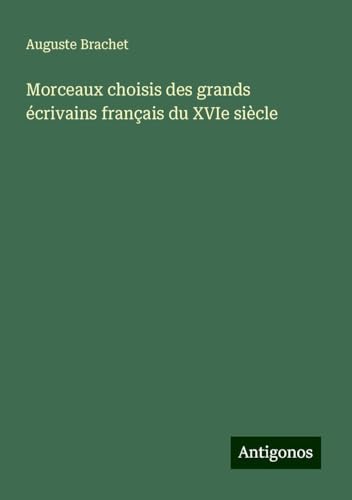 Morceaux choisis des grands écrivains français du XVIe siècle von Antigonos Verlag