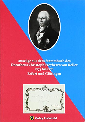 Auszüge aus dem Stammbuch des Dorotheus Christoph Freyherrn von Keller 1773 bis 1776: Ein Stammbuch der Goethezeit