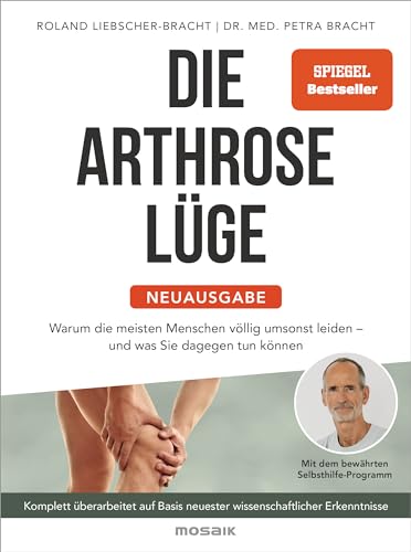 Die Arthrose-Lüge - Neuausgabe: Warum die meisten Menschen völlig umsonst leiden - und was Sie dagegen tun können - Mit dem bewährten ... neuester wissenschaftlicher Erkenntnisse von Mosaik Verlag