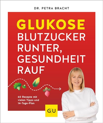 Glukose - Blutzucker runter, Gesundheit rauf: 60 Rezepte mit vielen Tipps und 14-Tage-Plan für einen Blutzucker im grünen Bereich (GU Gesund Essen) von GU