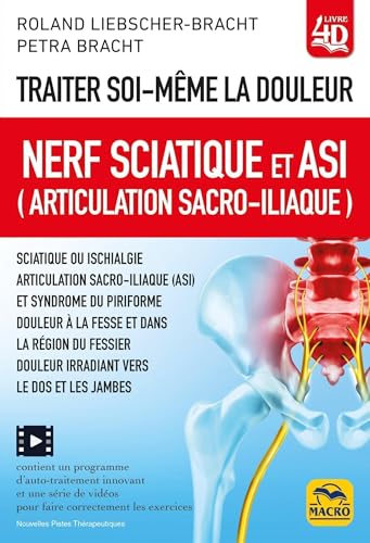 Traiter soi-même la douleur. Nerf Sciatique et ASI (articulation sacro-iliaque): Sciatique ou ischialgie ; syndrome du piriforme ; douleur à la fesse ; douleur irradiant vers le dos von MACRO EDITIONS