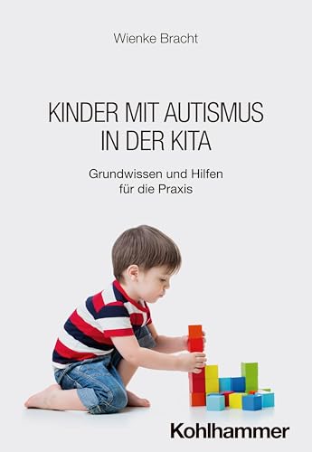 Kinder mit Autismus in der Kita: Grundwissen und Hilfen für die Praxis Kinder mit Autismus in der Kita: Grundwissen und Hilfen für die Praxis von W. Kohlhammer GmbH