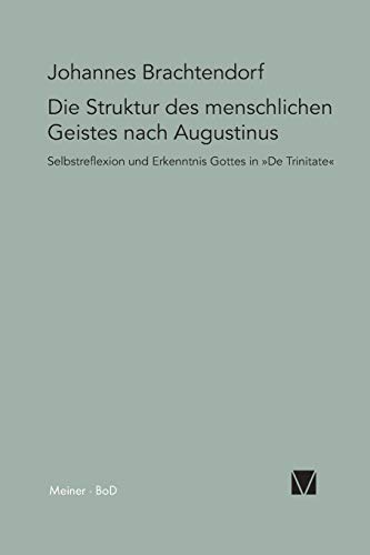 Die Struktur des menschlichen Geistes nach Augustinus: Selbstreflexion und Erkenntnis Gottes in »De Trinitate«: Die Struktur des menschlichen Geistes ... De Trinitate (Paradeigmata, Band 19) von Felix Meiner