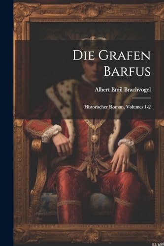 Die Grafen Barfus: Historischer Roman, Volumes 1-2