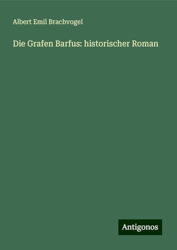 Die Grafen Barfus: historischer Roman von Antigonos Verlag