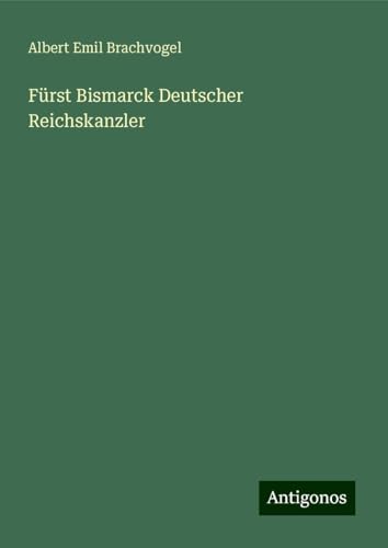 Fürst Bismarck Deutscher Reichskanzler von Antigonos Verlag