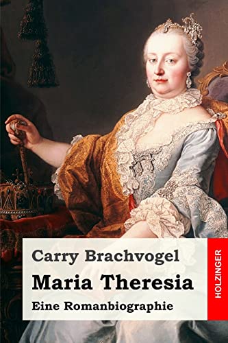 Maria Theresia: Eine Romanbiographie