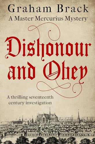 Dishonour and Obey: A thrilling seventeenth century investigation (Master Mercurius Mysteries, Band 3)