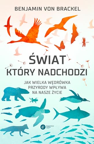 Świat który nadchodzi: Jak wielka wędrówka przyrody wpływa na nasze życie von Copernicus Center Press