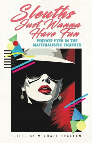 Sleuths Just Wanna Have Fun: Private Eyes in the Materialistic Eighties Sleuths Just Wanna Have Fun: Private Eyes in the Materialistic Eighties von Down & Out Books
