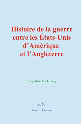 Histoire de la guerre entre les États-Unis d’Amérique et l’Angleterre von Homme et Littérature - Editions Le Mono