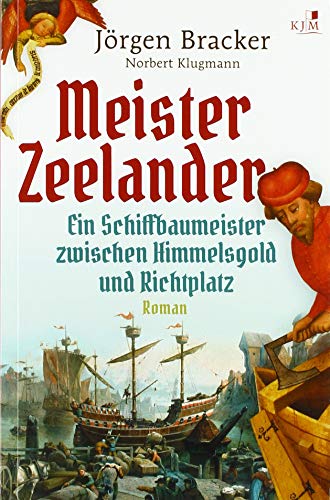 Meister Zeelander: Ein Schiffbaumeister zwischen Himmelsgold und Richtplatz. Historischer Roman