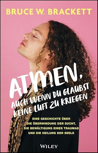 Atmen, auch wenn du glaubst, keine Luft zu kriegen: Eine Geschichte über die Überwindung der Sucht, die Bewältigung eines Traumas und die Heilung der Seele Atmen, auch wenn du glaubst, keine Luft zu kriegen: Eine Geschichte über die Überwindung der Sucht, die Bewältigung eines Traumas und die Heilung der Seele von Wiley-VCH