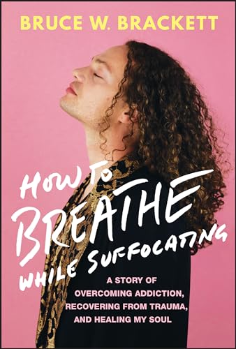 How to Breathe While Suffocating: A Story Of Overcoming Addiction, Recovering From Trauma, and Healing My Soul von Wiley