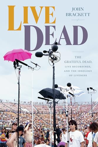 Live Dead: The Grateful Dead, Live Recordings, and the Ideology of Liveness (Studies in the Grateful Dead)