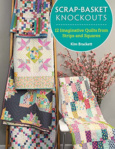 Scrap Basket Knockouts: 12 Imaginative Quilts from Strips and Squares
