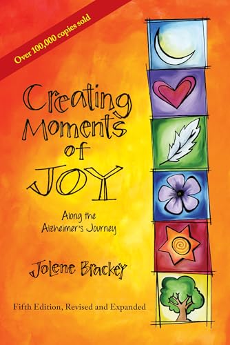 Creating Moments of Joy Along the Alzheimer's Journey: A Guide for Families and Caregivers, Fifth Edition, Revised and Expanded