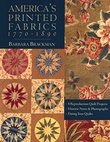 America's Printed Fabrics 1770-1890: 8 Reproduction Quilt Projects/Historic Notes & Photographs/Dating Your Quilts: 8 Reproduction Quilt Projects - Historic Notes and Photographs - Dating Your Quilt von C&T Publishing