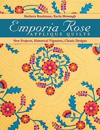 Emporia Rose Appliqué Quilts: New Projects, Historic Vignettes, Classic Designs