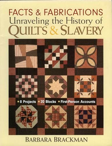 Facts & Fabrications: Unraveling the History of Quilts & Slavery: 8 Projects, 20 Blocks, First-person Accounts