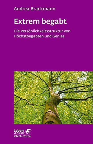 Extrem begabt (Leben Lernen, Bd. 311): Die Persönlichkeitsstruktur von Höchstbegabten und Genies