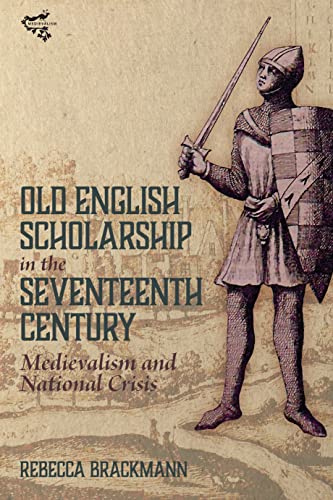 Old English Scholarship in the Seventeenth Century: Medievalism and National Crisis (Medievalism, 23)