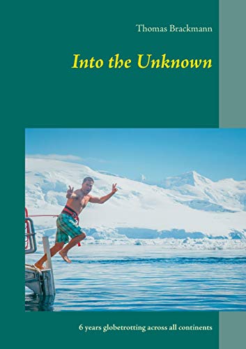 Into the Unknown: 6 years globetrotting across all continents von Books on Demand