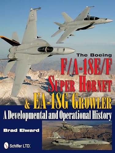 Boeing F/A-18E/F Super Hornet and EA-18G Growler: A Develmental and erational History: A Developmental and Operational History (Schiffer Military History)