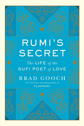 Rumi's Secret: The Life of the Sufi Poet of Love