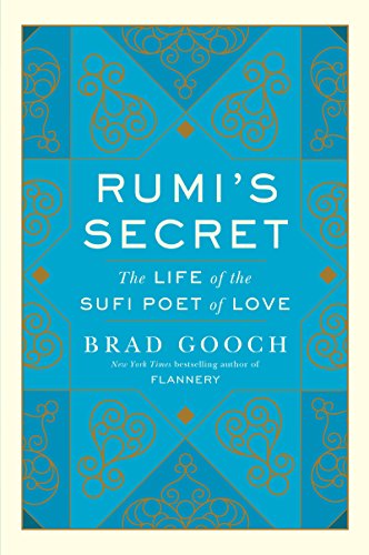 Rumi's Secret: The Life of the Sufi Poet of Love