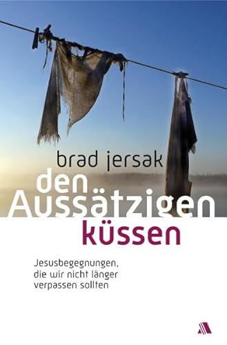 Den Aussätzigen küssen: Jesusbegegnungen, die wir nicht länger verpassen sollten von Asaph Verlag