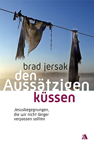 Den Aussätzigen küssen: Jesusbegegnungen, die wir nicht länger verpassen sollten