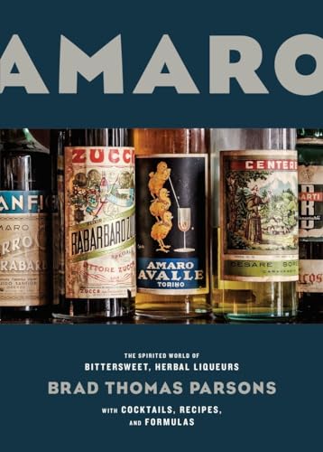 Amaro: The Spirited World of Bittersweet, Herbal Liqueurs, with Cocktails, Recipes, and Formulas von Ten Speed Press