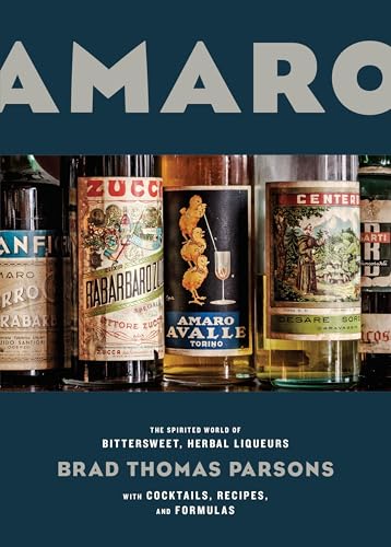 Amaro: The Spirited World of Bittersweet, Herbal Liqueurs, with Cocktails, Recipes, and Formulas