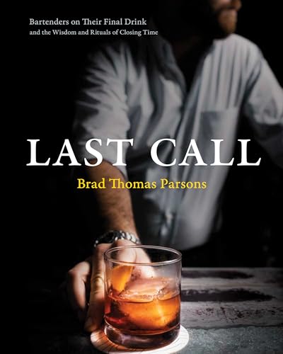 Last Call: Bartenders on Their Final Drink and the Wisdom and Rituals of Closing Time von Ten Speed Press