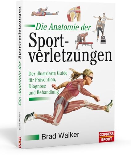 Die Anatomie der Sportverletzungen: Der illustrierte Guide für Prävention, Diagnose und Behandlung: Der illustrierte Guide fu¨r Pra¨vention, Diagnose und Behandlung