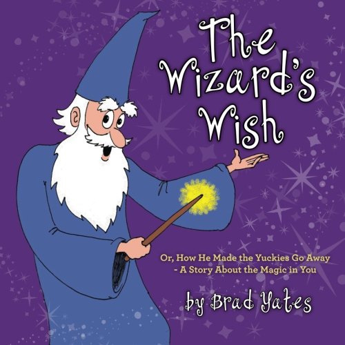 The Wizard's Wish: Or, How He Made the Yuckies Go Away - A Story About the Magic in You von CreateSpace Independent Publishing Platform