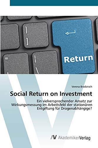 Social Return on Investment: Ein vielversprechender Ansatz zur Wirkungsmessung im Arbeitsfeld der stationären Entgiftung für Drogenabhängige?