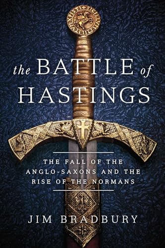 The Battle of Hastings: The Fall of the Anglo-saxons and the Rise of the Normans