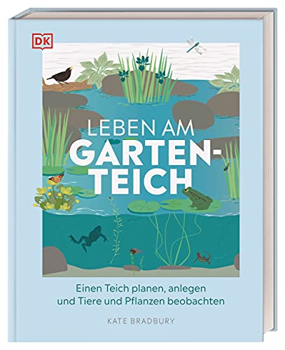Leben am Gartenteich: Einen Teich planen, anlegen und Tiere und Pflanzen beobachten von DK