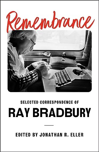 Remembrance: Selected Correspondence of Ray Bradbury Remembrance: Selected Correspondence of Ray Bradbury