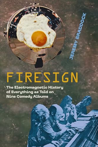 Firesign: The Electromagnetic History of Everything As Told on Nine Comedy Albums von University of California Press