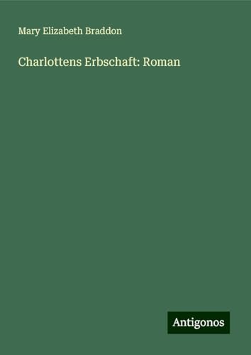 Charlottens Erbschaft: Roman Charlottens Erbschaft: Roman von Antigonos Verlag